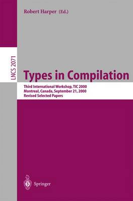 Types in Compilation: Third International Workshop, Tic 2000, Montreal, Canada, September 21, 2000. Revised Selected Papers - Harper, Robert, Professor (Editor)