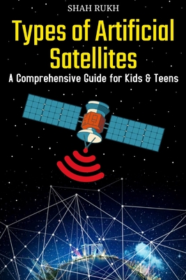 Types of Artificial Satellites: A Comprehensive Guide for Kids & Teens - Rukh, Shah