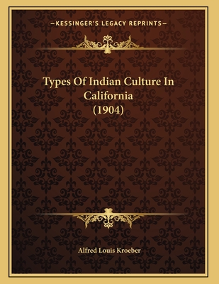 Types of Indian Culture in California (1904) - Kroeber, Alfred Louis