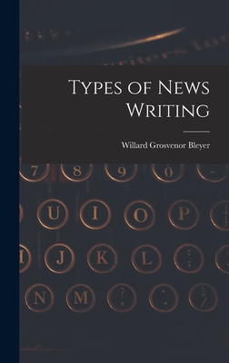 Types of News Writing - Bleyer, Willard Grosvenor