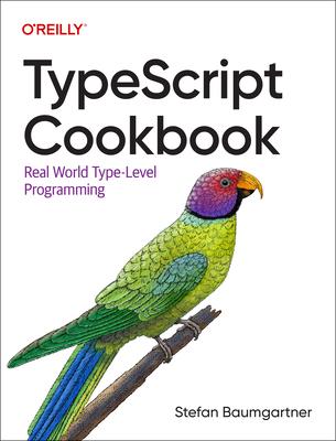 Typescript Cookbook: Real World Type-Level Programming - Baumgartner, Stefan