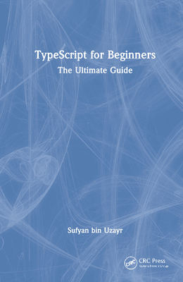 Typescript for Beginners: The Ultimate Guide - Bin Uzayr, Sufyan
