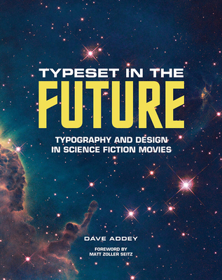 Typeset in the Future:: Typography and Design in Science Fiction Movies - Addey, Dave, and Seitz, Matt Zoller (Foreword by)
