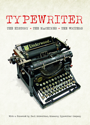 Typewriter: The History, the Machines, the Writers - Allan, Tony, and Schweitzer, Paul (Foreword by)
