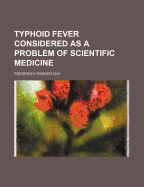Typhoid Fever Considered as a Problem of Scientific Medicine