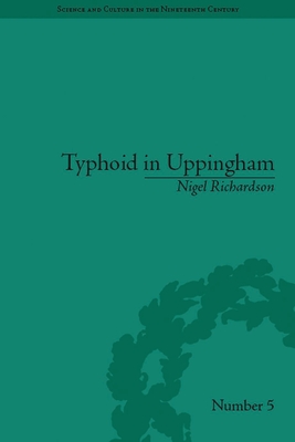 Typhoid in Uppingham: Analysis of a Victorian Town and School in Crisis, 1875-1877 - Richardson, Nigel