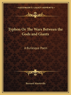 Typhon Or The Wars Between the Gods and Giants: A Burlesque Poem - Mandeville, Bernard