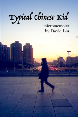 Typical Chinese Kid: Micromemoirs - Liu, David