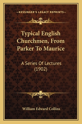 Typical English Churchmen, From Parker To Maurice: A Series Of Lectures (1902) - Collins, William Edward (Editor)