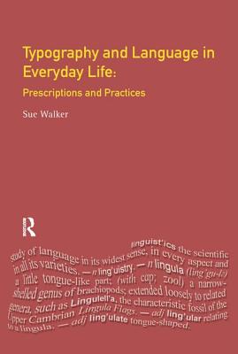 Typography & Language in Everyday Life: Prescriptions and Practices - Walker, Sue