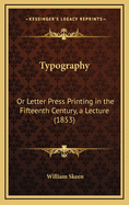 Typography: Or Letter Press Printing in the Fifteenth Century, a Lecture (1853)