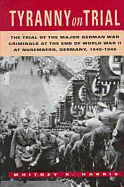 Tyranny on Trial: The Trial of the Major German War Criminals at the End of World War II at Nuremberg, Germany, 1945-1946