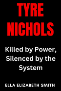 Tyre Nichols: Killed by Power, Silenced by the System
