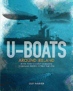 U-Boats Around Ireland: The Story of the Royal Navy's Coast of Ireland Command in the First World War