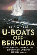 U-Boats off Bermuda: Patrol Summaries and Merchant Ship Survivors Landed in Bermuda 1940-1944