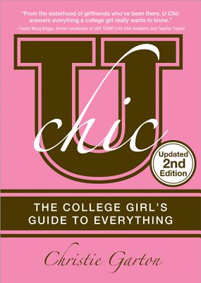 U Chic,: The College Girl's Guide to Everything - Garton, Christie