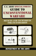 U.S. Army Special Forces Guide to Unconventional Warfare: Devices and Techniques for Incendiaries