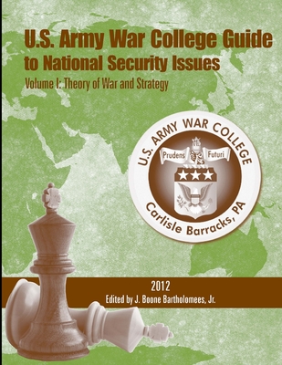 U. S. Army War College Guide to National Security Issues - Volume I: Theory of War and Strategy (5th Edition) - Bartholomees, Jr., J. Boone, and Institute, Strategic Studies