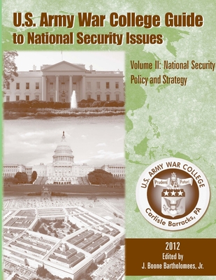 U.S. Army War College Guide to National Security Issues: Volume II - National Security Policy and Strategy (5th Edition) - Bartholomees, Jr., J. Boone, and College, U.S. Army War, and Institute, Strategic Studies