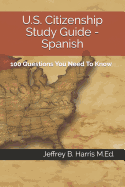 U.S. Citizenship Study Guide - Spanish: 100 Questions You Need to Know