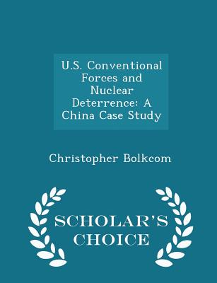 U.S. Conventional Forces and Nuclear Deterrence: A China Case Study - Scholar's Choice Edition - Bolkcom, Christopher