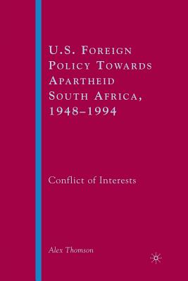 U.S. Foreign Policy Towards Apartheid South Africa, 1948-1994: Conflict of Interests - Thomson, A, Dr.