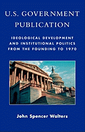 U.S. Government Publication: Ideological Development and Institutional Politics from the Founding to 1970