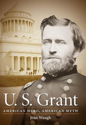 U.S. Grant: American Hero, American Myth - Waugh, Joan