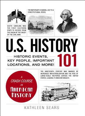 U.S. History 101: Historic Events, Key People, Important Locations, and More! - Sears, Kathleen