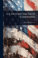 U.S. History; The Facts Condensed