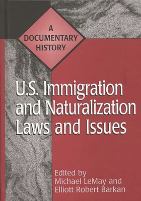 U.S. Immigration and Naturalization Laws and Issues: A Documentary History - LeMay, Michael C. (Editor), and Barkan, Elliott Robert (Editor)