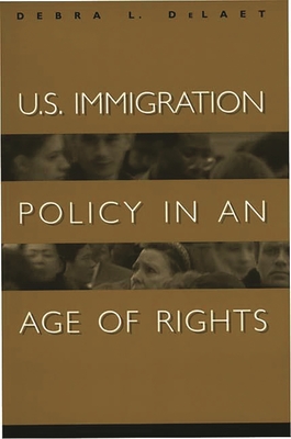 U.S. Immigration Policy in an Age of Rights - Delaet, Debra L