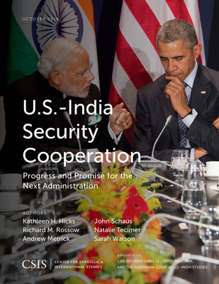 U.S.-India Security Cooperation: Progress and Promise for the Next Administration - Hicks, Kathleen H, and Rossow, Richard M, and Metrick, Andrew