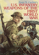 U.S. Infantry Weapons of the First World War - Canfield, Bruce N