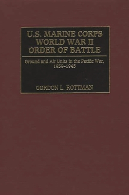 U.S. Marine Corps World War II Order of Battle: Ground and Air Units in the Pacific War, 1939-1945 - Rottman, Gordon L