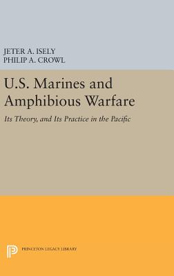 U.S. Marines and Amphibious Warfare - Isely, Jeter A., and Crowl, Philip A.