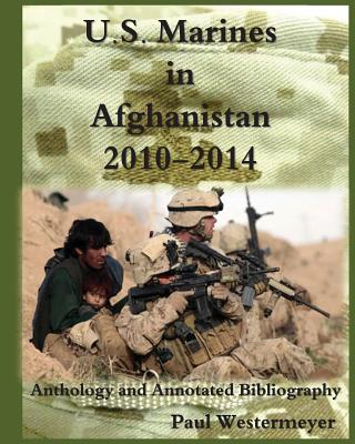 U.S. Marines in Afghanistan, 2010-2014: Anthology and Annotated Bibliography - Westermeyer, Paul