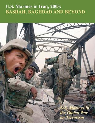 U.S. Marines in Iraq, 2003 Basrah, Baghdad and Beyond: U.S. Marines in the Global War on Terrorism - Reynolds, Nicholas