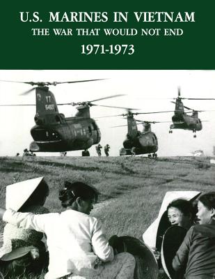 U.S. Marines in Vietnam: The War That Would Not End - 1971-1973 - Arnold, Lieutenant Colonel Curtis G, and Museums Division, U S Marine Corps Hist, and Melson, Major Charles