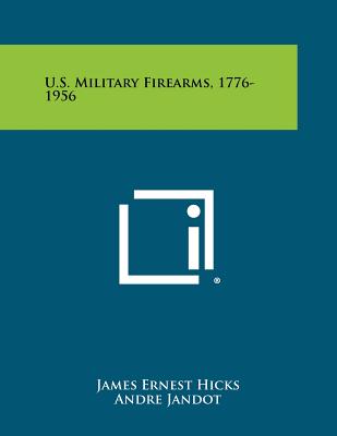 U.S. Military Firearms, 1776-1956 - Hicks, James Ernest, and Jandot, Andre (Illustrator), and Huntington, Roy T (Foreword by)