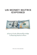 U.S. Money Matrix Exposed: A Patriot's Guide of Essential Knowledge for Restoring America to Honor-(Premiere Pocket Edition)