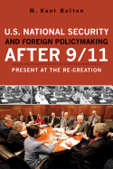 U.S. National Security and Foreign Policymaking After 9/11: Present at the Re-Creation