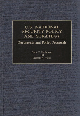 U.S. National Security Policy and Strategy: Documents and Policy Proposals - Sarkesian, Sam C., and Vitas, Robert A.