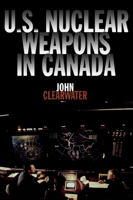 U.S. Nuclear Weapons in Canada - Clearwater, John