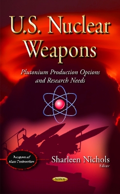 U.S. Nuclear Weapons: Plutonium Production Options & Research Needs - Nichols, Sharleen (Editor)