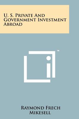 U. S. Private and Government Investment Abroad - Mikesell, Raymond Frech (Editor)