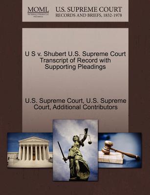 U S V. Shubert U.S. Supreme Court Transcript of Record with Supporting Pleadings - Additional Contributors, and U S Supreme Court (Creator)