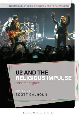 U2 and the Religious Impulse: Take Me Higher - Calhoun, Scott (Editor)