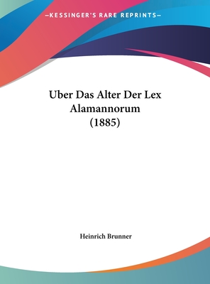 Uber Das Alter Der Lex Alamannorum (1885) - Brunner, Heinrich