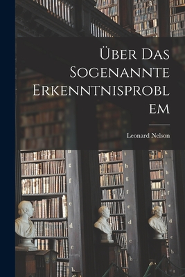 Uber Das Sogenannte Erkenntnisproblem - Nelson, Leonard